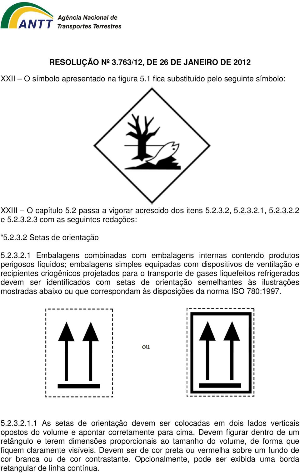 criogênicos projetados para o transporte de gases liquefeitos refrigerados devem ser identificados com setas de orientação semelhantes às ilustrações mostradas abaixo ou que correspondam às