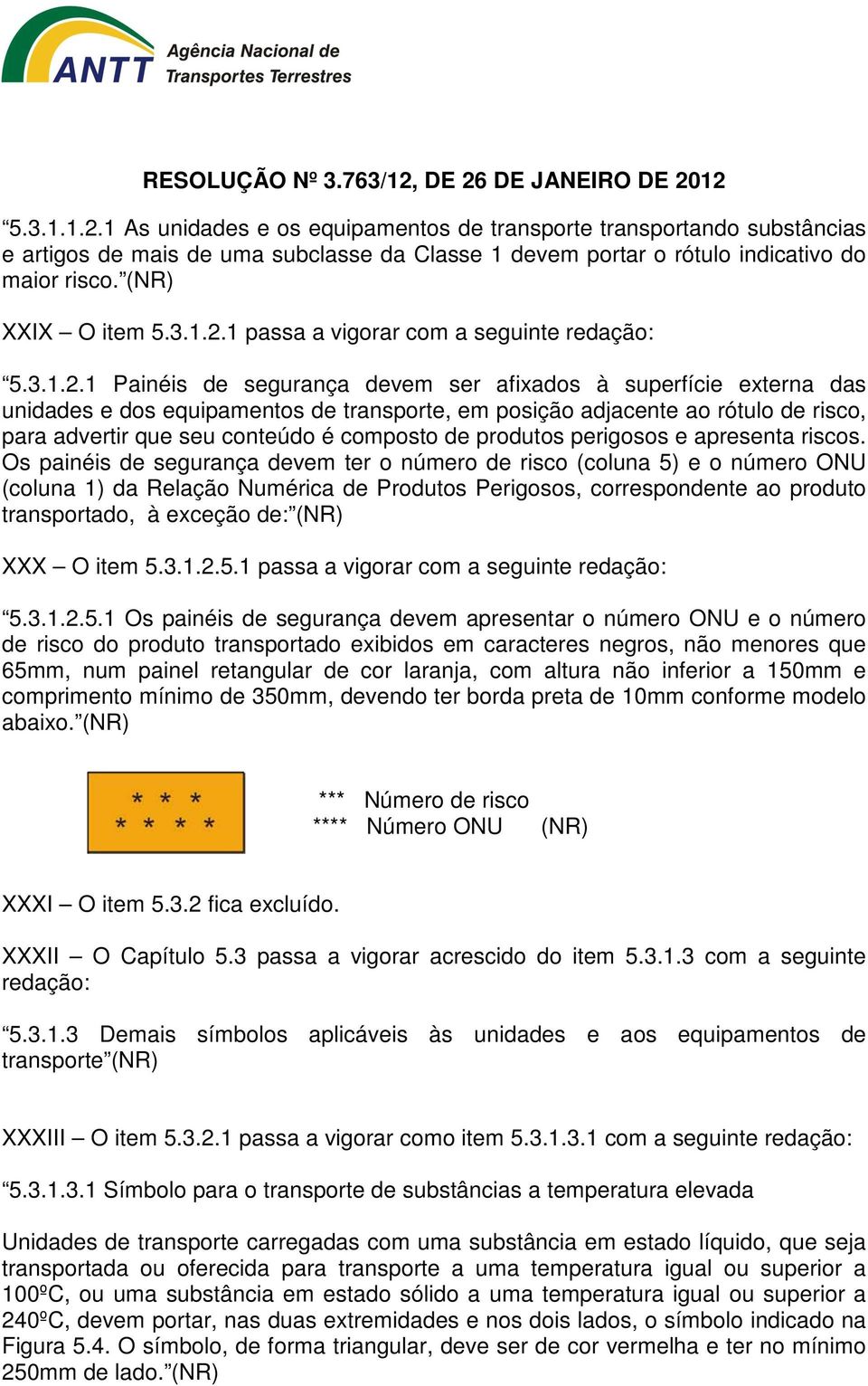 1 Painéis de segurança devem ser afixados à superfície externa das unidades e dos equipamentos de transporte, em posição adjacente ao rótulo de risco, para advertir que seu conteúdo é composto de