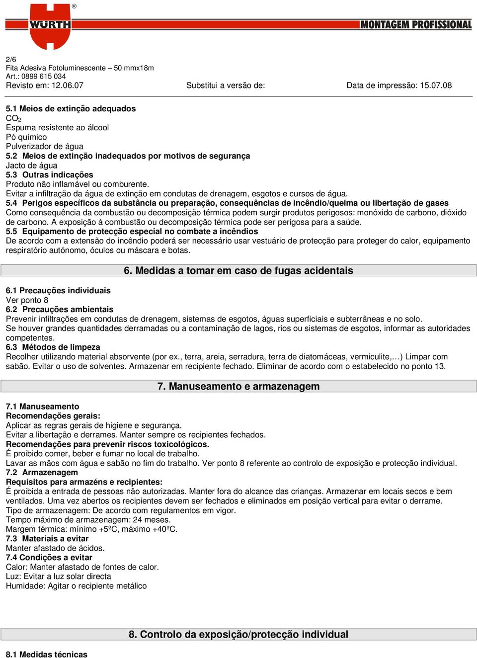 4 Perigos específicos da substância ou preparação, consequências de incêndio/queima ou libertação de gases Como consequência da combustão ou decomposição térmica podem surgir produtos perigosos: