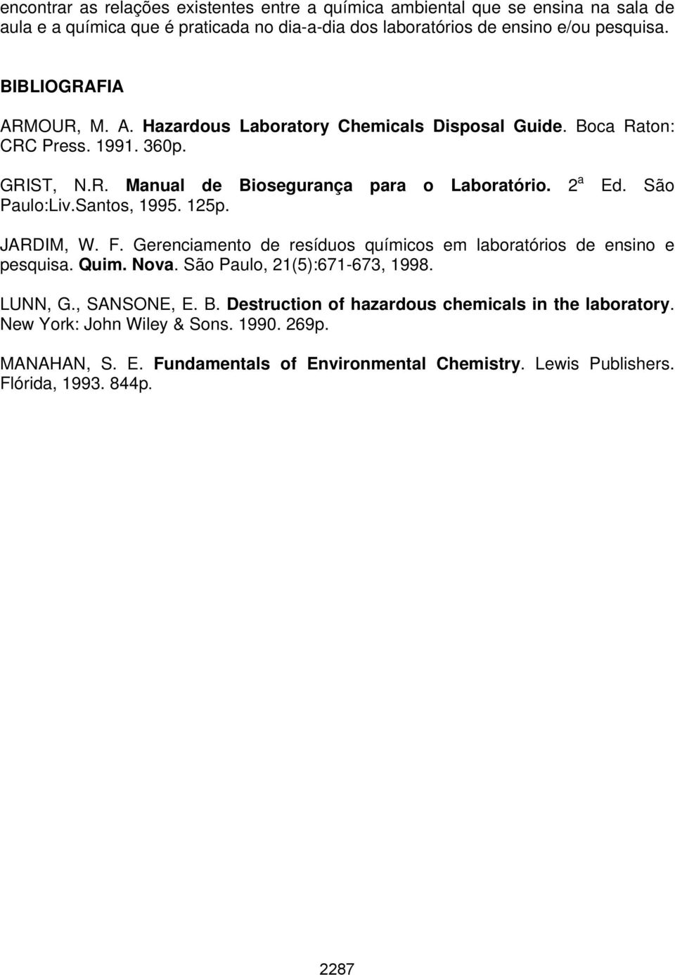 Santos, 1995. 125p. Ed. São JARDIM, W. F. Gerenciamento de resíduos químicos em laboratórios de ensino e pesquisa. Quim. Nova. São Paulo, 21(5):671-673, 1998. LUNN, G., SANSONE, E.