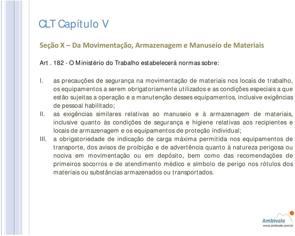 manutenção desses equipamentos, inclusive exigências de pessoal habilitado; II.