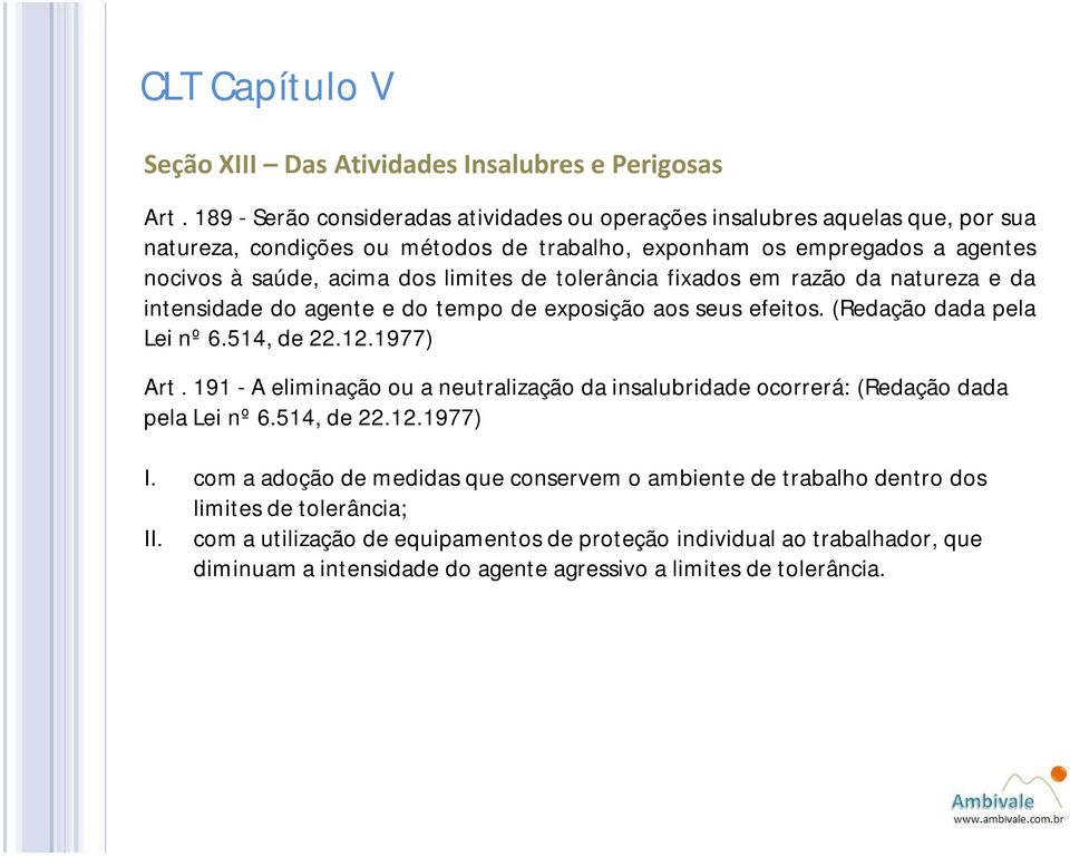 de tolerância fixados em razão da natureza e da intensidade do agente e do tempo de exposição aos seus efeitos. (Redação dada pela Lei nº 6.514, de 22.12.1977) Art.