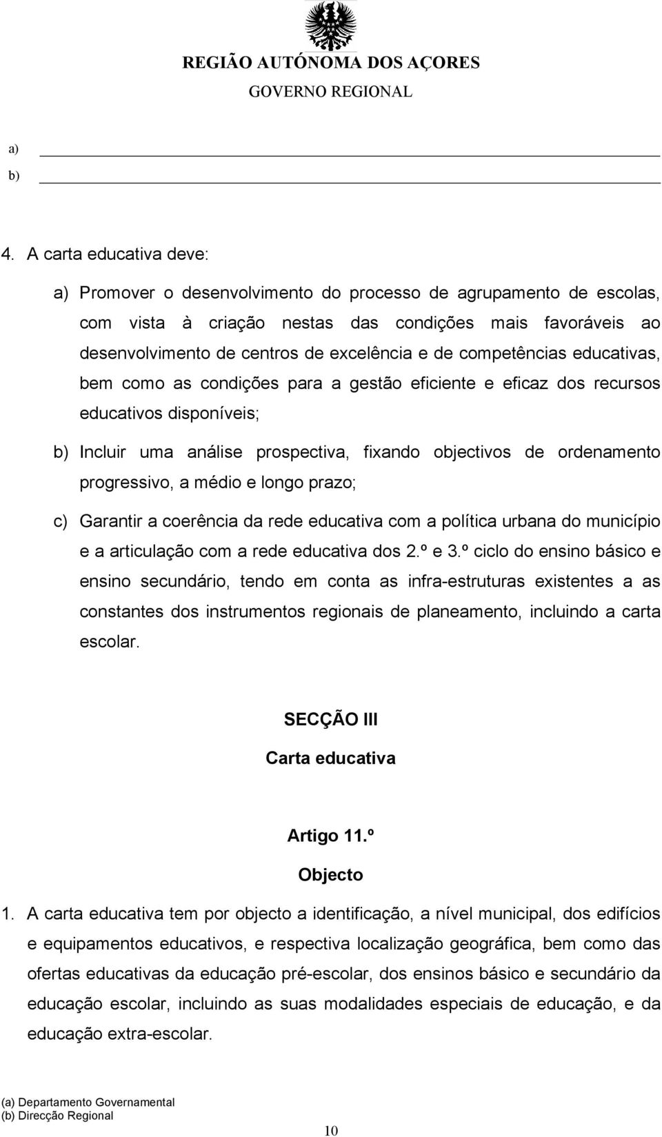 médio e longo prazo; c) Garantir a coerência da rede educativa com a política urbana do município e a articulação com a rede educativa dos 2.º e 3.