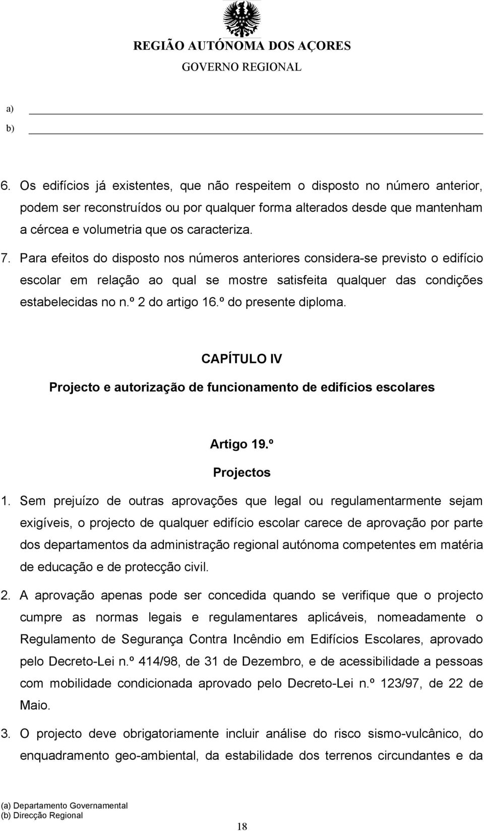 º do presente diploma. CAPÍTULO IV Projecto e autorização de funcionamento de edifícios escolares Artigo 19.º Projectos 1.