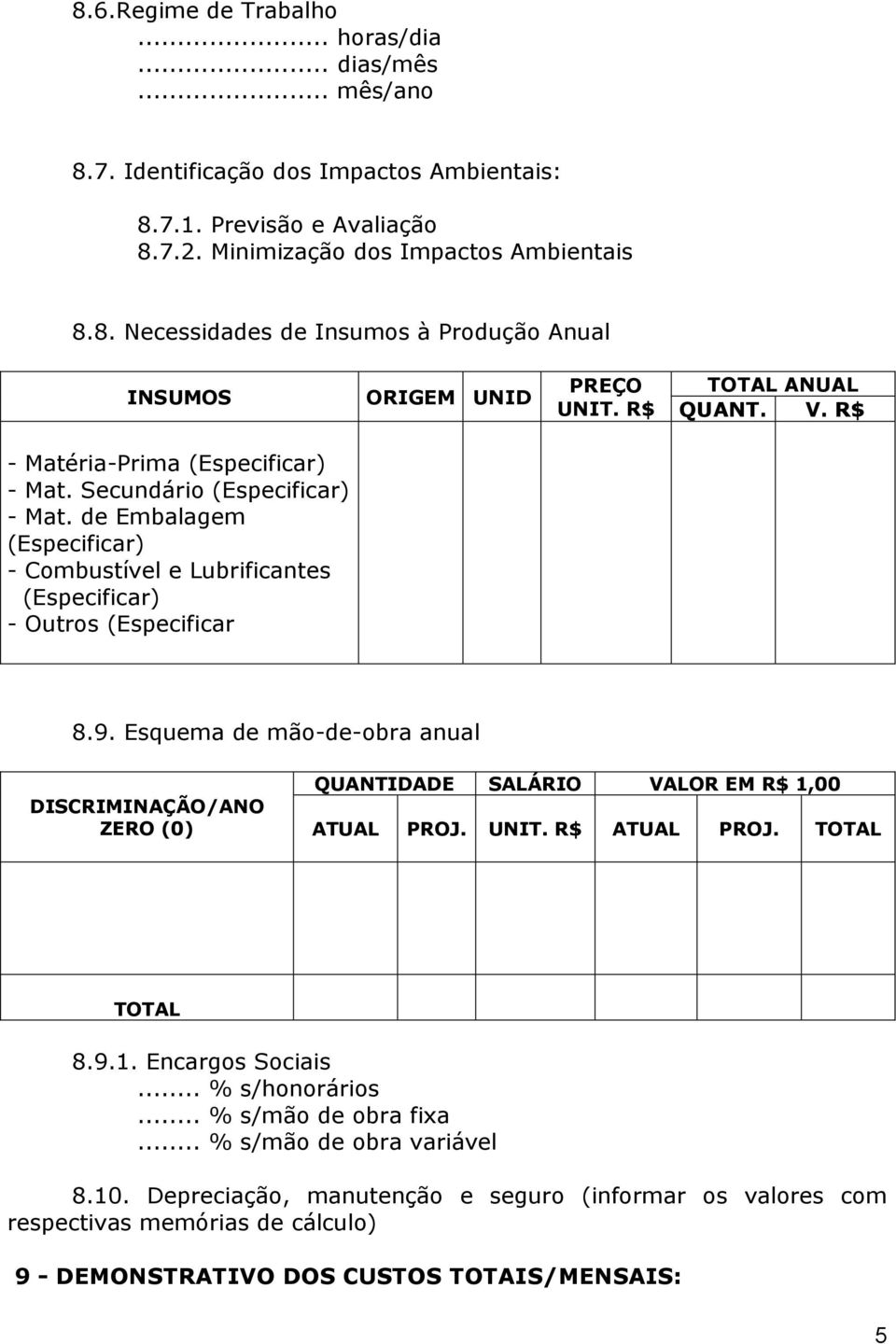 Esquema de mão-de-obra anual DISCRIMINAÇÃO/ ZERO (0) QUANTIDADE SALÁRIO VALOR EM R$ 1,00 ATUAL PROJ. UNIT. R$ ATUAL PROJ. TOTAL TOTAL 8.9.1. Encargos Sociais... % s/honorários... % s/mão de obra fixa.