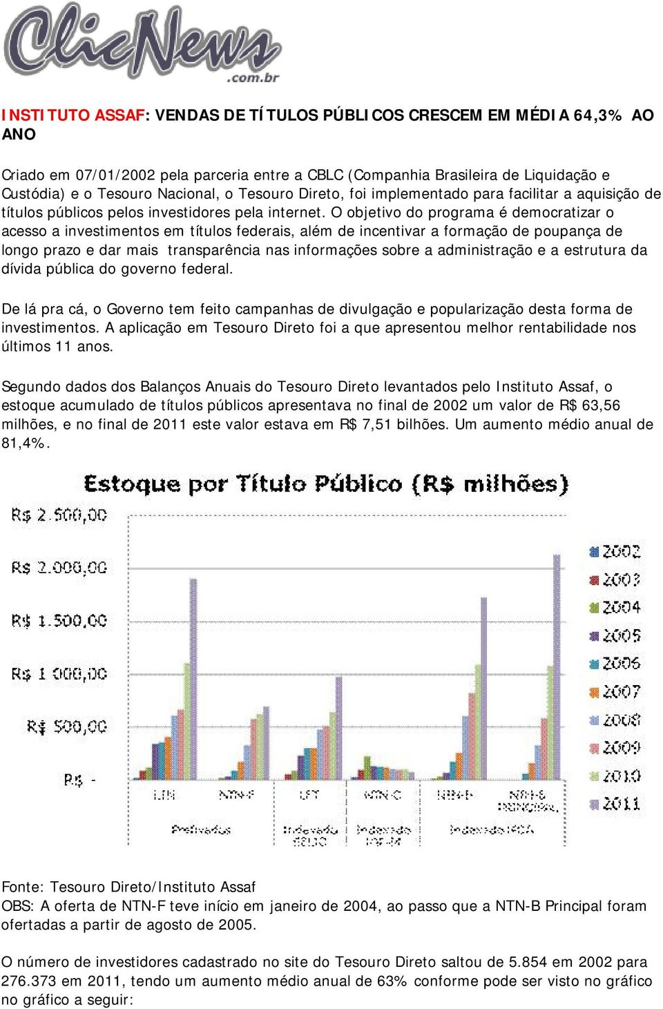 O objetivo do programa é democratizar o acesso a investimentos em títulos federais, além de incentivar a formação de poupança de longo prazo e dar mais transparência nas informações sobre a