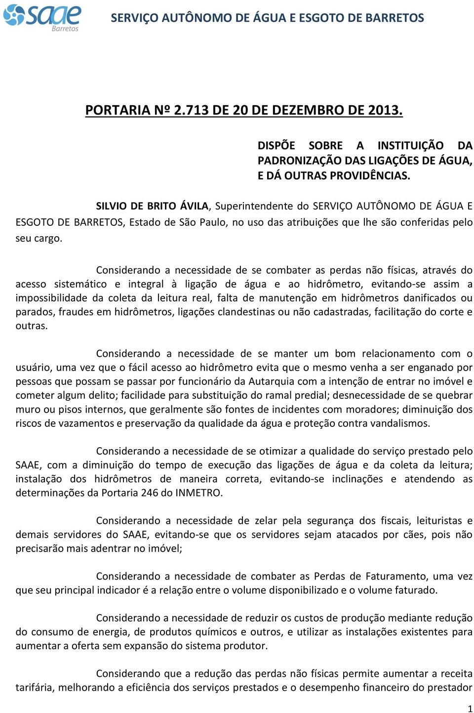 Considerando a necessidade de se combater as perdas não físicas, através do acesso sistemático e integral à ligação de água e ao hidrômetro, evitando-se assim a impossibilidade da coleta da leitura