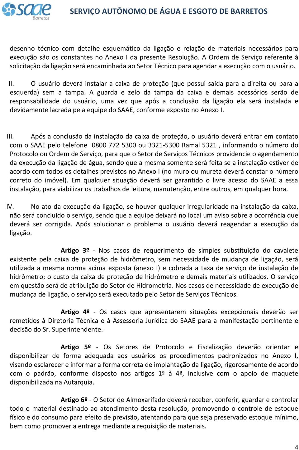 O usuário deverá instalar a caixa de proteção (que possui saída para a direita ou para a esquerda) sem a tampa.