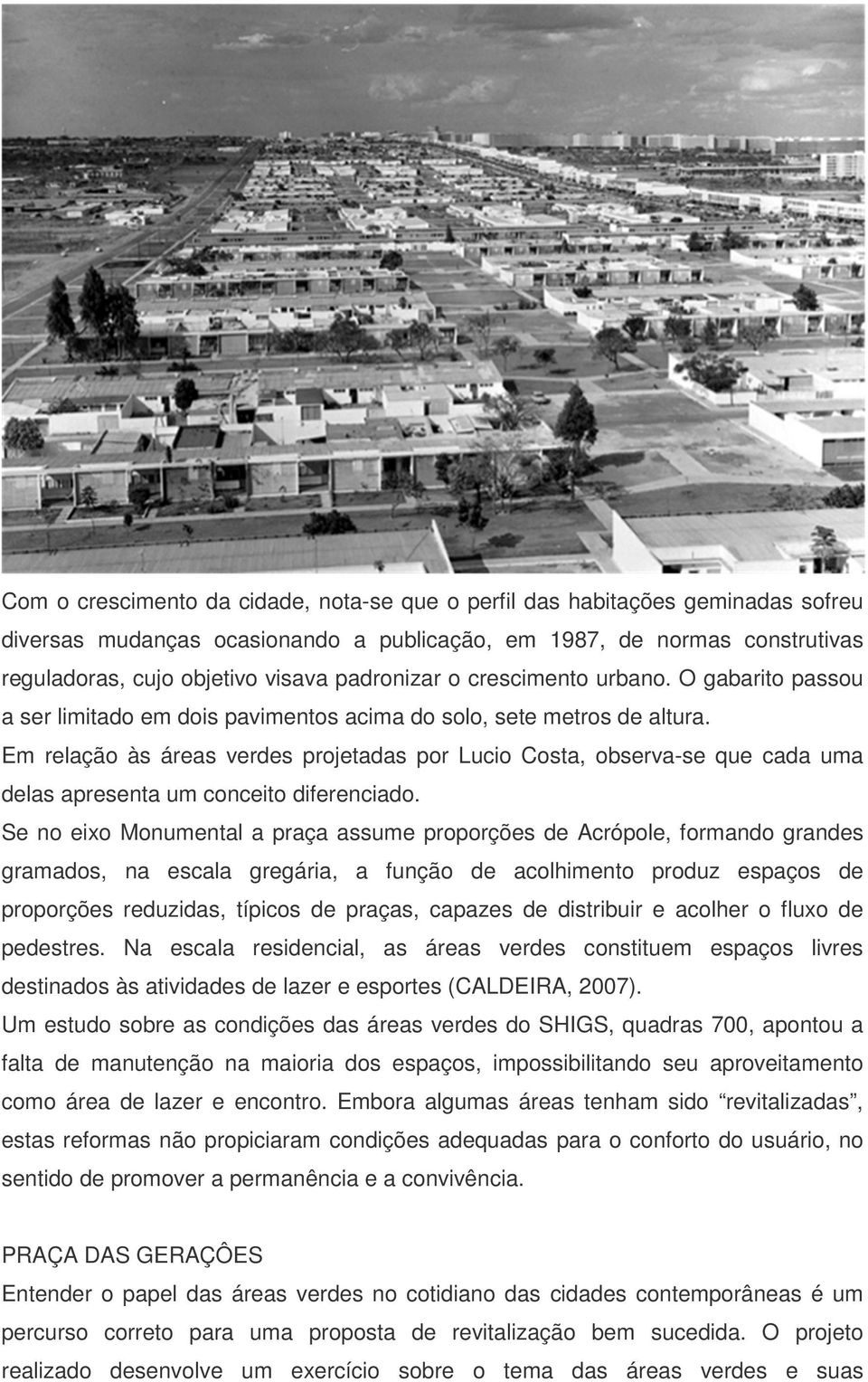 Em relação às áreas verdes projetadas por Lucio Costa, observa-se que cada uma delas apresenta um conceito diferenciado.