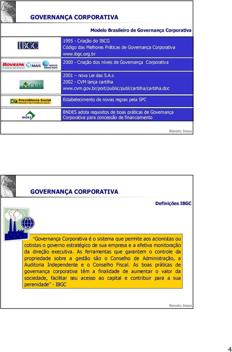 doc Estabelecimento de novas regras pela SPC BNDES adota requisitos de boas práticas de Governança Corporativa para concessão de financiamento GOVERNANÇA CORPORATIVA Definições IBGC é o sistema que