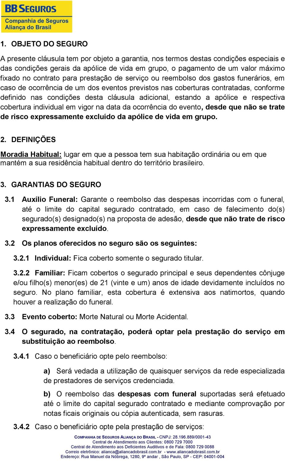 adicional, estando a apólice e respectiva cobertura individual em vigor na data da ocorrência do evento, desde que não se trate de risco expressamente excluído da apólice de vida em grupo. 2.