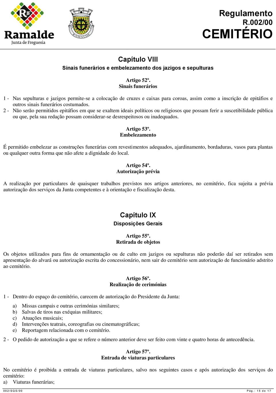 2 - Não serão permitidos epitáfios em que se exaltem ideais políticos ou religiosos que possam ferir a suscetibilidade pública ou que, pela sua redação possam considerar-se desrespeitosos ou