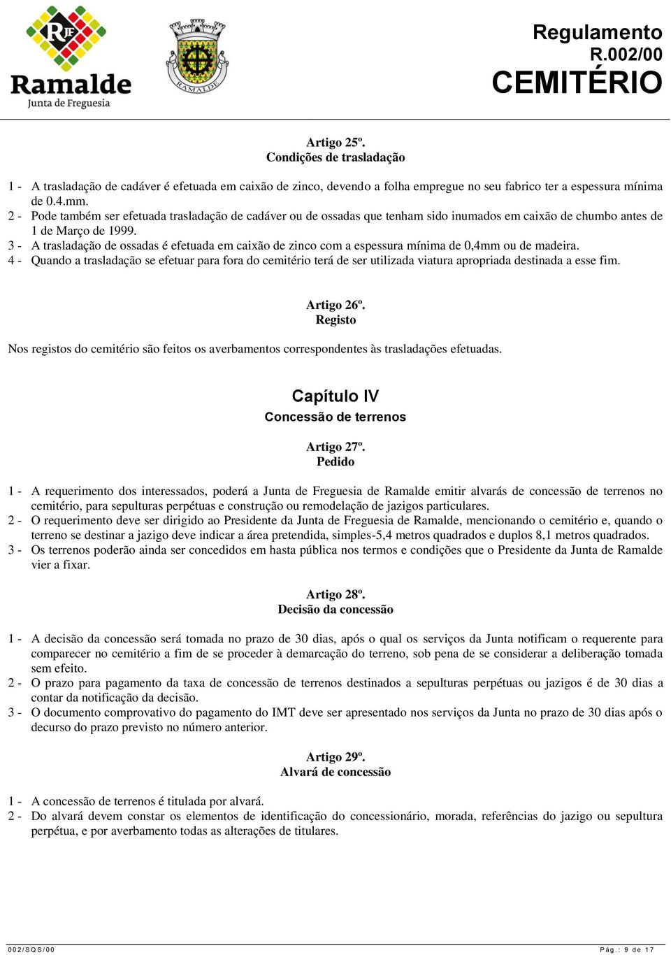 3 - A trasladação de ossadas é efetuada em caixão de zinco com a espessura mínima de 0,4mm ou de madeira.