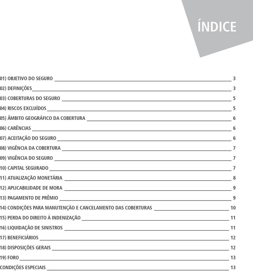 MONETÁRIA 8 12) APLICABILIDADE DE MORA 9 13) PAGAMENTO DE PRÊMIO 9 14) CONDIÇÕES PARA MANUTENÇÃO E CANCELAMENTO DAS COBERTURAS 10 15)