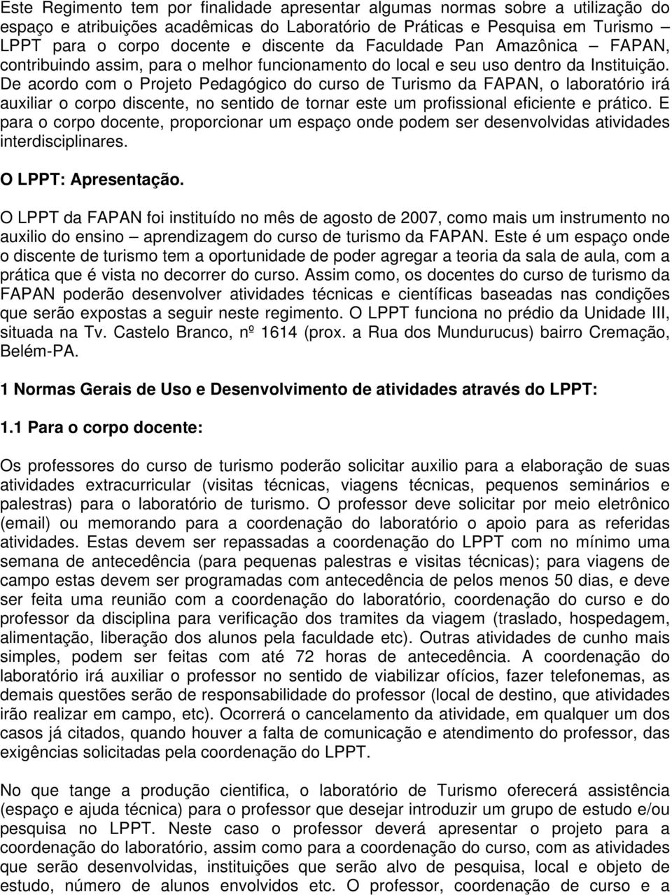 De acordo com o Projeto Pedagógico do curso de Turismo da FAPAN, o laboratório irá auxiliar o corpo discente, no sentido de tornar este um profissional eficiente e prático.