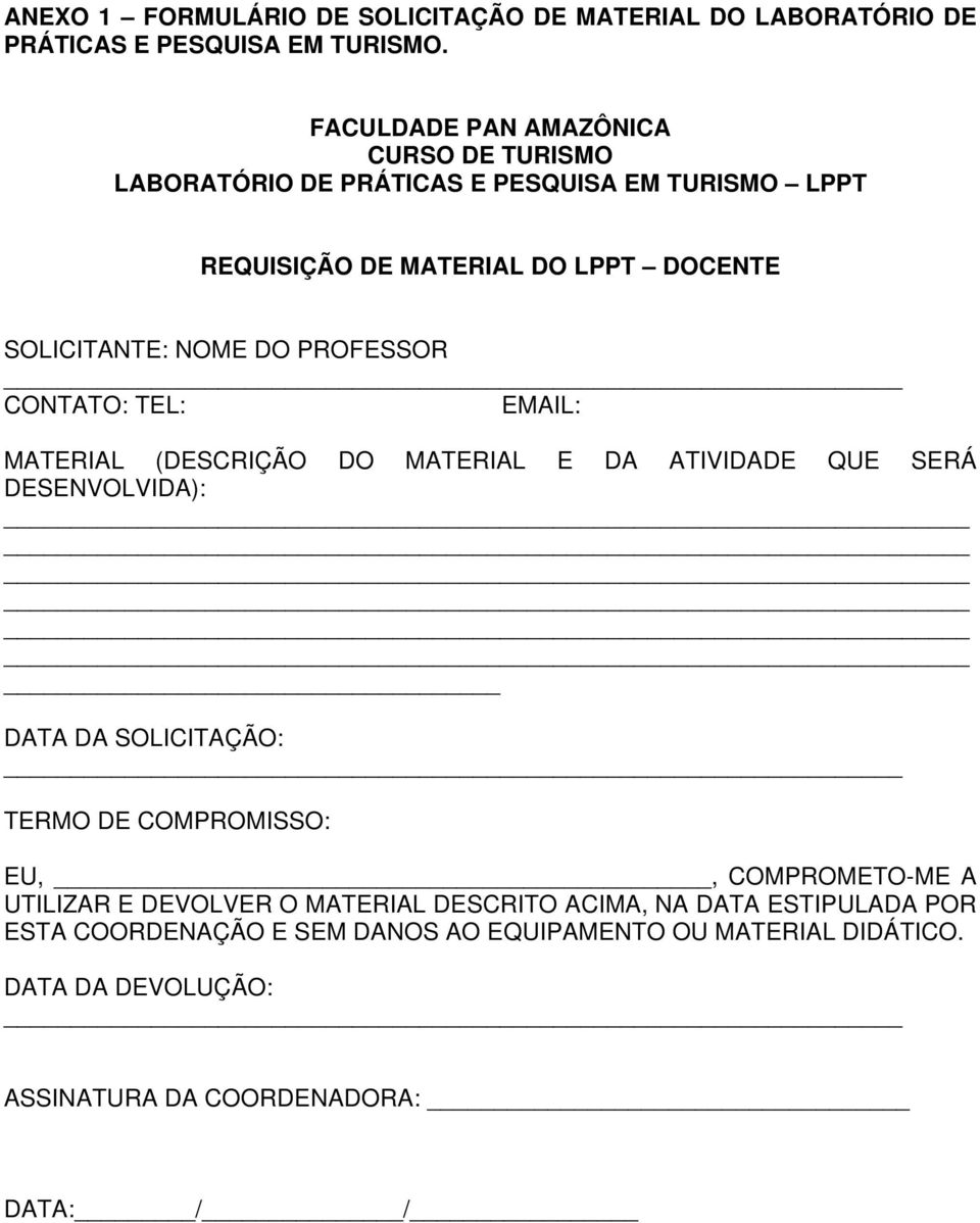 PROFESSOR CONTATO: TEL: EMAIL: MATERIAL (DESCRIÇÃO DO MATERIAL E DA ATIVIDADE QUE SERÁ DESENVOLVIDA): DATA DA SOLICITAÇÃO: TERMO DE COMPROMISSO: EU,,