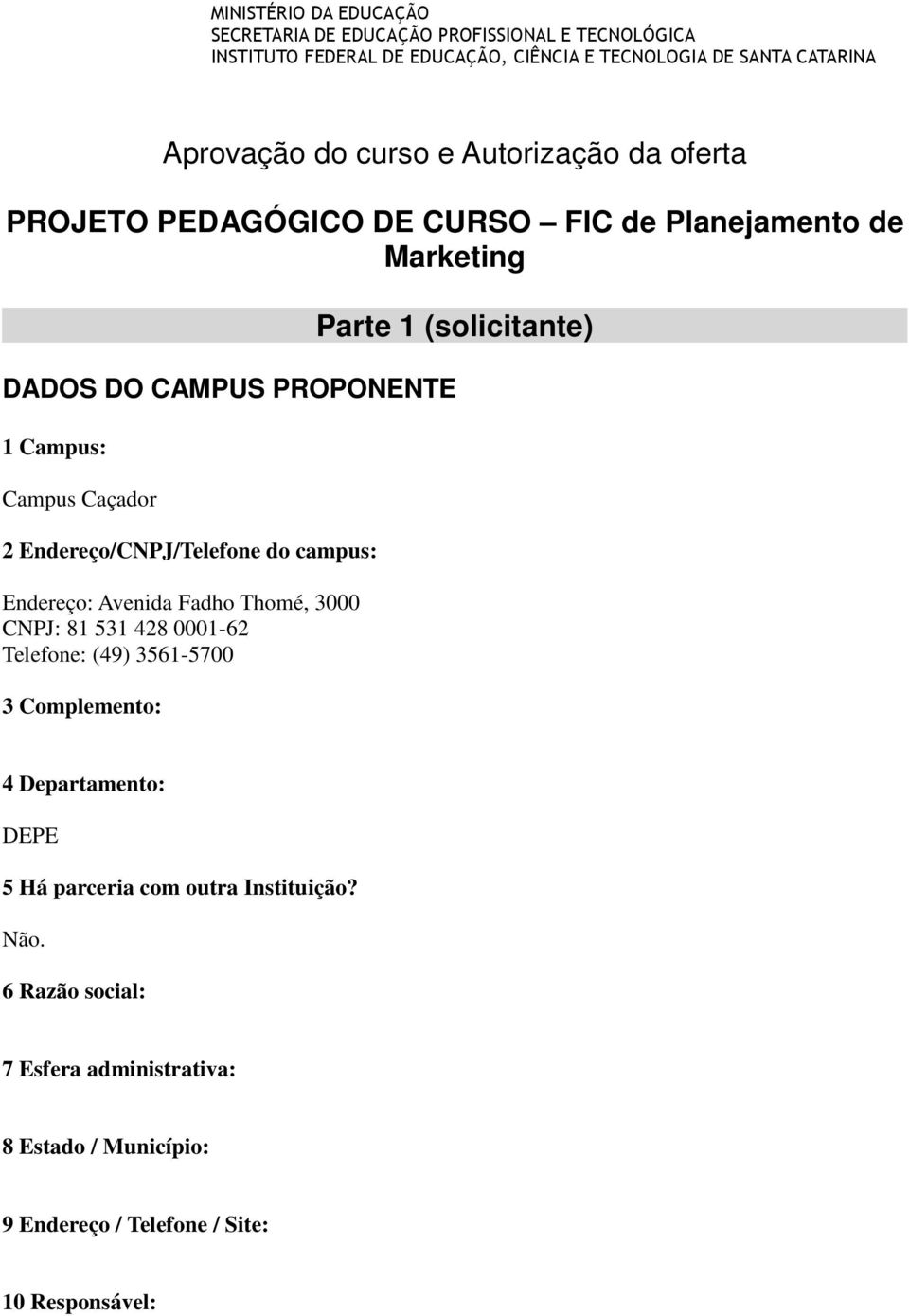 Caçador 2 Endereço/CNPJ/Telefone do campus: Endereço: Avenida Fadho Thomé, 3000 CNPJ: 81 531 428 0001-62 Telefone: (49) 3561-5700 3 Complemento: 4