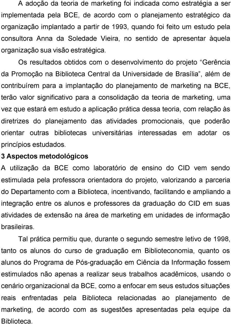 Os resultados obtidos com o desenvolvimento do projeto Gerência da Promoção na Biblioteca Central da Universidade de Brasília, além de contribuírem para a implantação do planejamento de marketing na