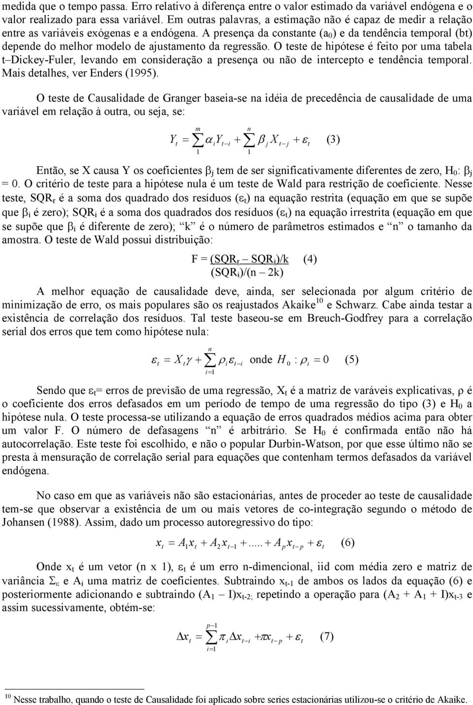 A presença da consane (a 0 ) e da endência emporal (b) depende do melhor modelo de ajusameno da regressão.