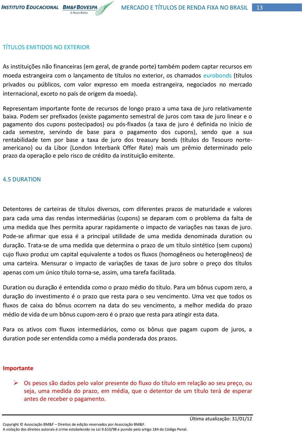 Representam importante fonte de recursos de longo prazo a uma taxa de juro relativamente baixa.