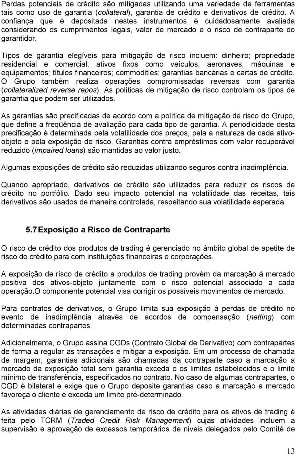 Tipos de garantia elegíveis para mitigação de risco incluem: dinheiro; propriedade residencial e comercial; ativos fixos como veículos, aeronaves, máquinas e equipamentos; títulos financeiros;