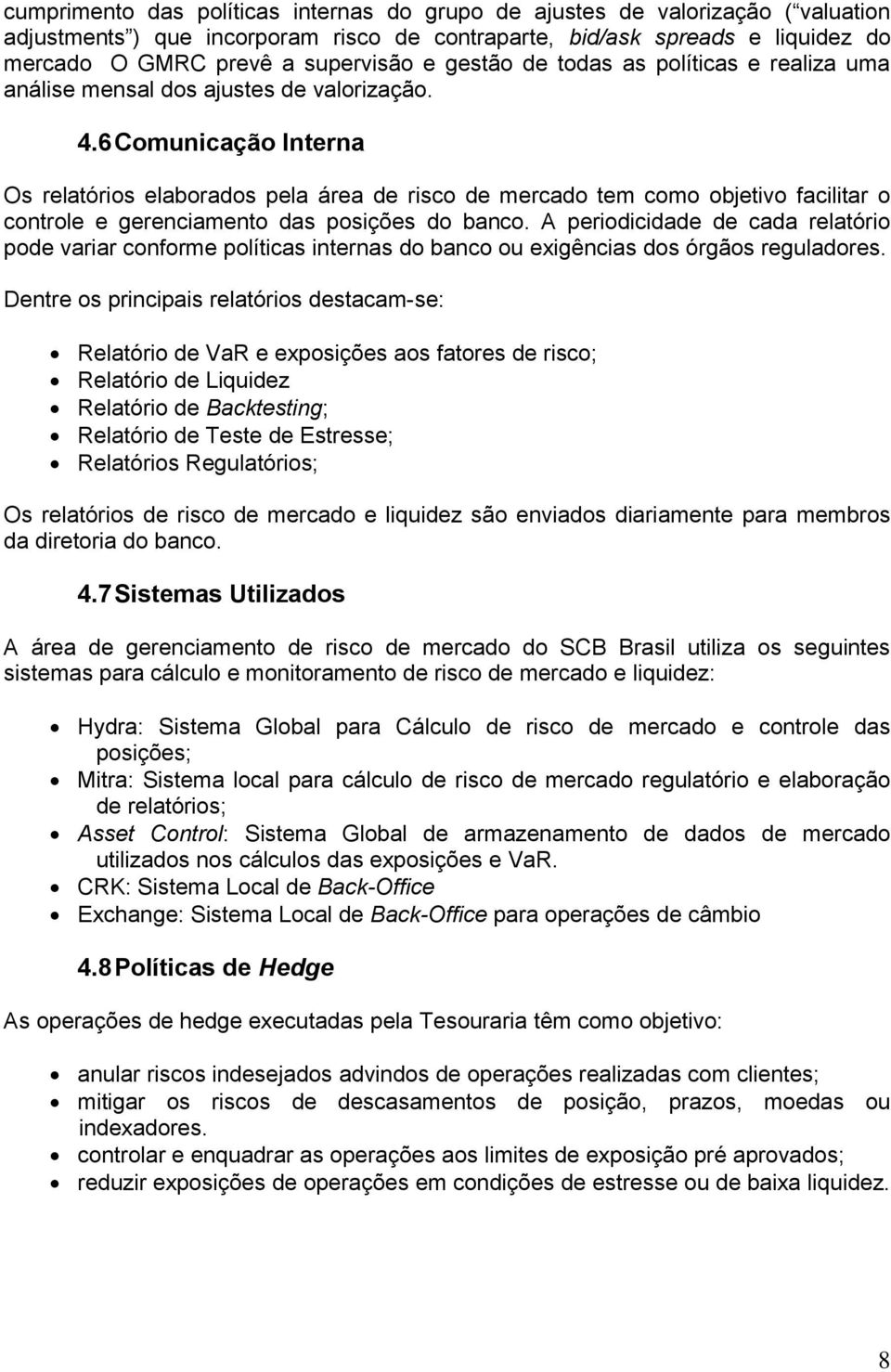 6 Comunicação Interna Os relatórios elaborados pela área de risco de mercado tem como objetivo facilitar o controle e gerenciamento das posições do banco.