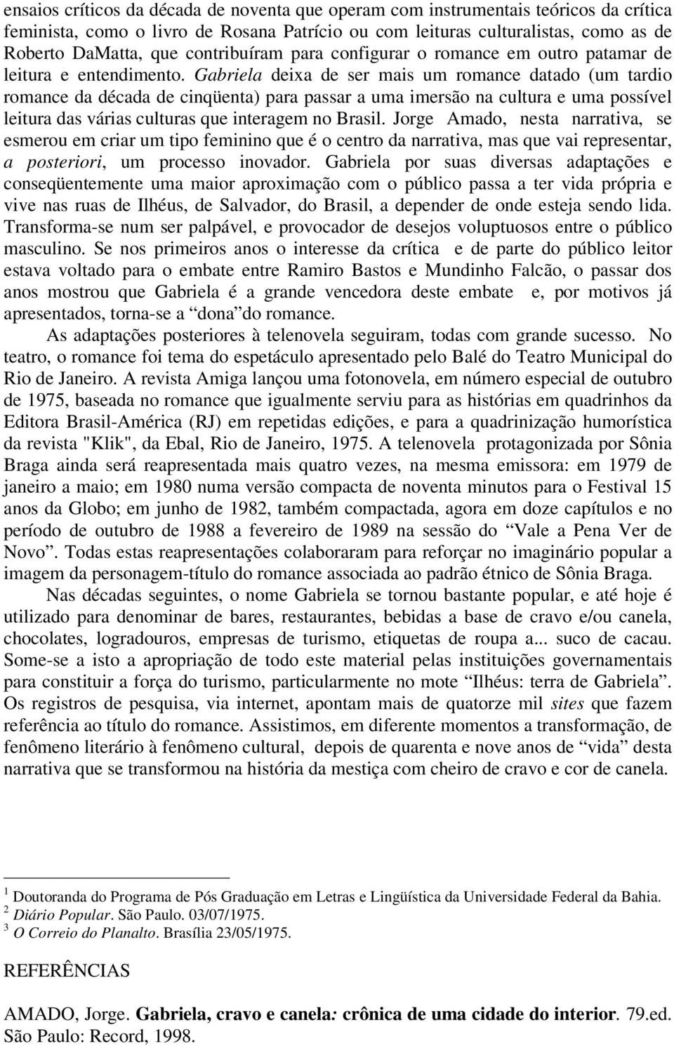 Gabriela deixa de ser mais um romance datado (um tardio romance da década de cinqüenta) para passar a uma imersão na cultura e uma possível leitura das várias culturas que interagem no Brasil.