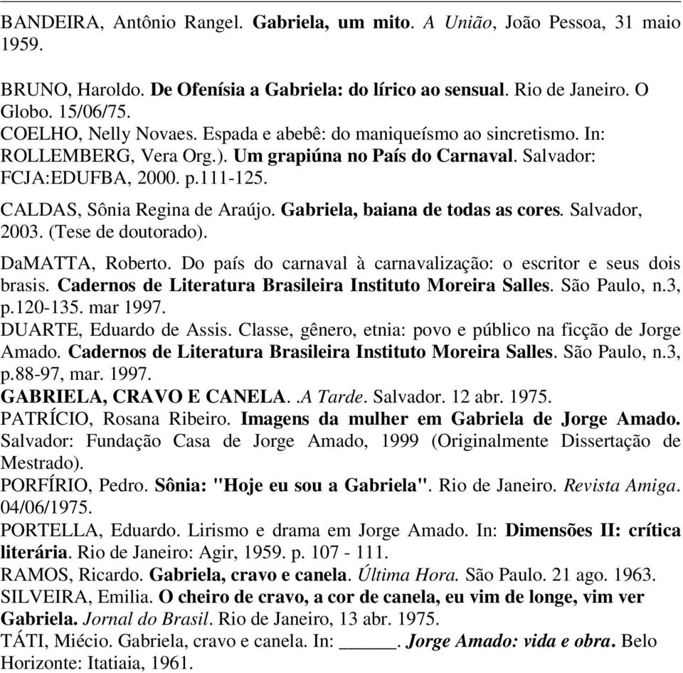 Gabriela, baiana de todas as cores. Salvador, 2003. (Tese de doutorado). DaMATTA, Roberto. Do país do carnaval à carnavalização: o escritor e seus dois brasis.