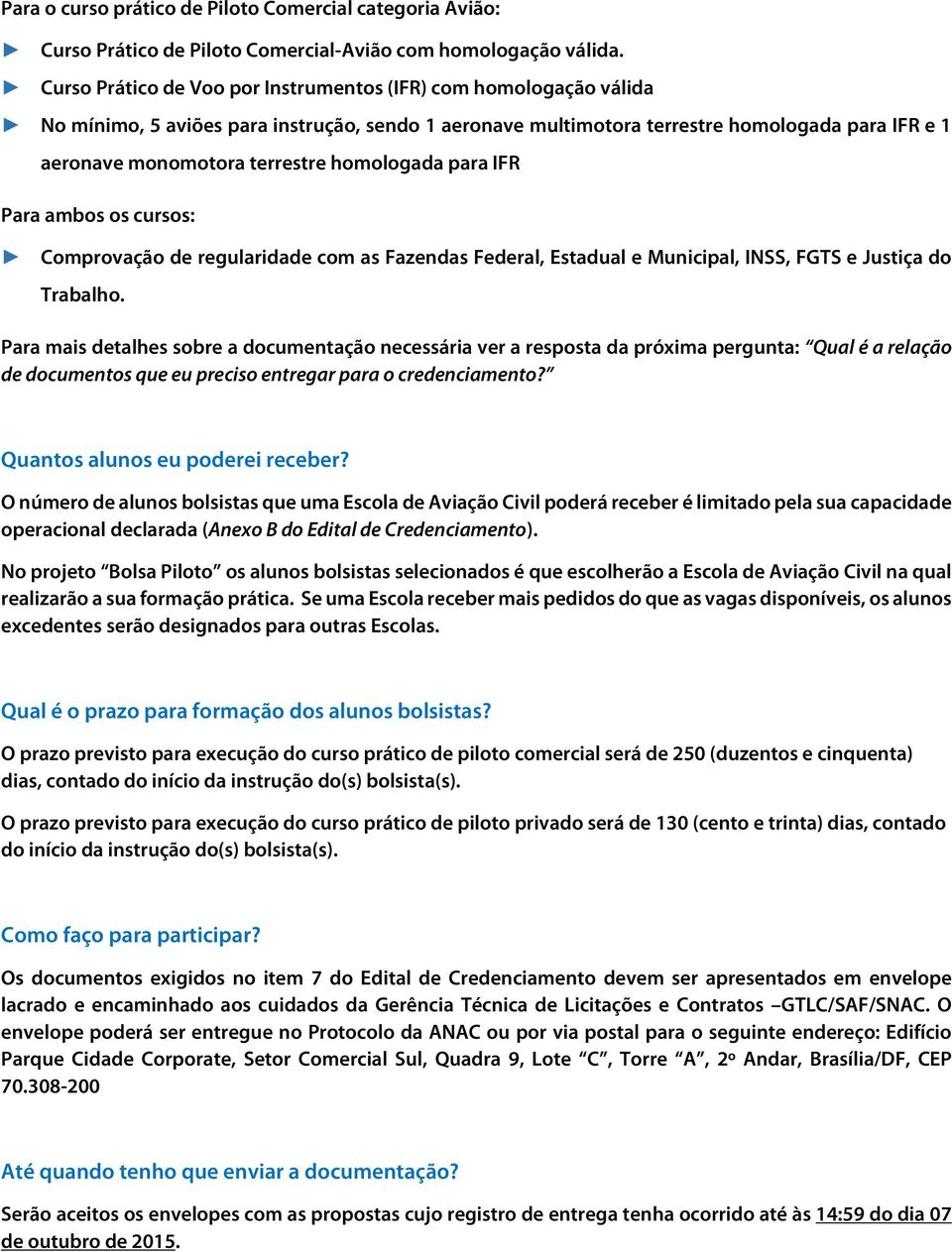 homologada para IFR Para ambos os cursos: Comprovação de regularidade com as Fazendas Federal, Estadual e Municipal, INSS, FGTS e Justiça do Trabalho.