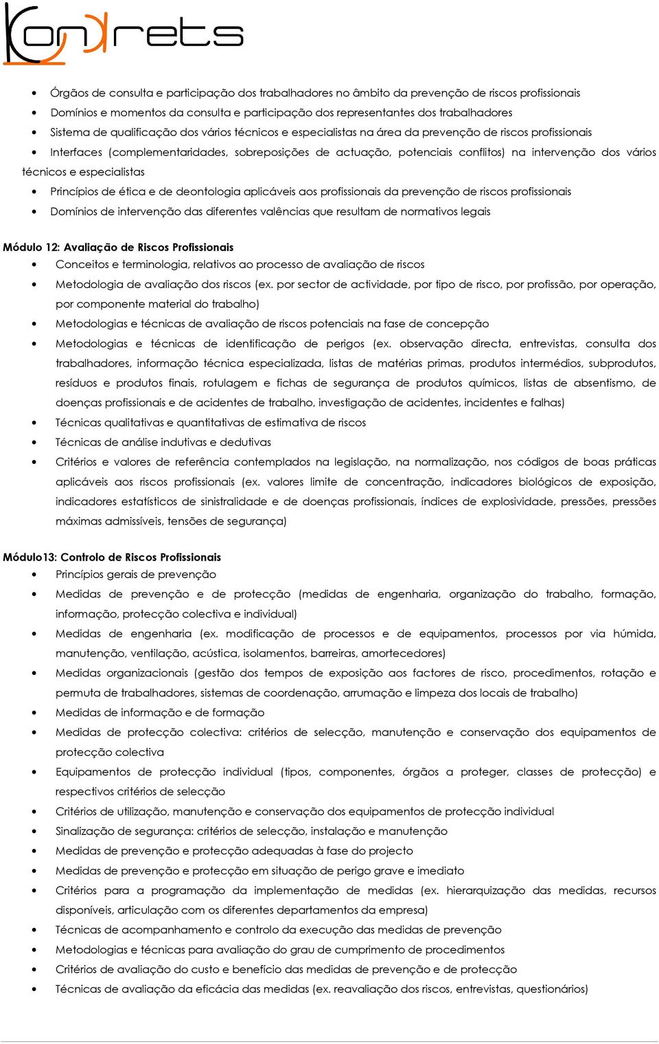 vários técnicos e especialistas Princípios de ética e de deontologia aplicáveis aos profissionais da prevenção de riscos profissionais Domínios de intervenção das diferentes valências que resultam de