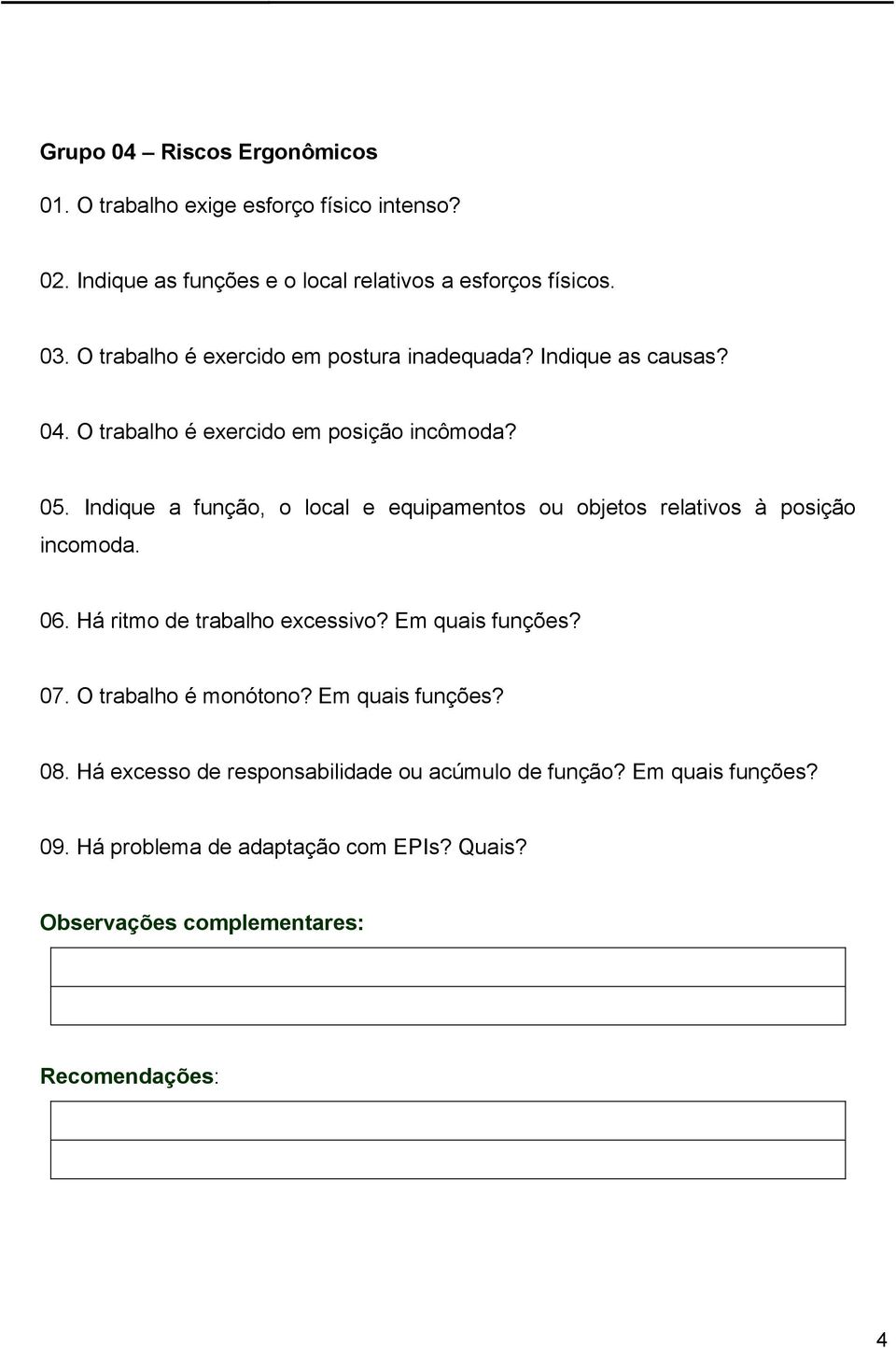 Indique a função, o local e equipamentos ou objetos relativos à posição incomoda. 06. Há ritmo de trabalho excessivo? Em quais funções? 07.