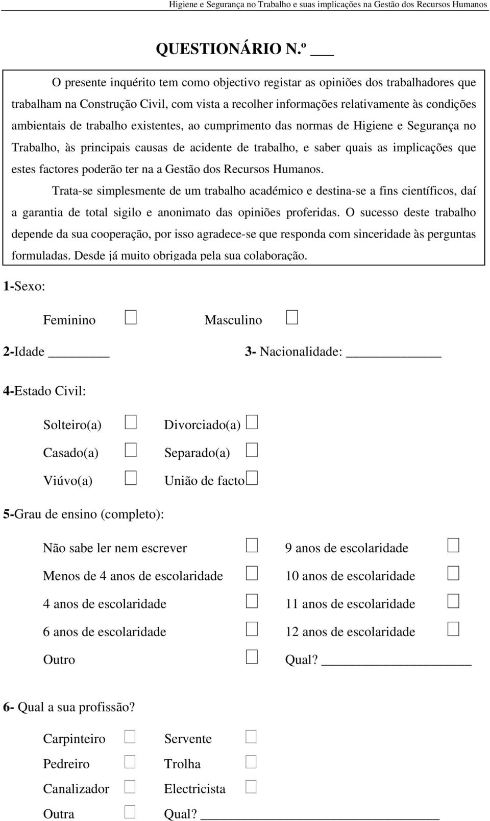 existentes, ao cumprimento das normas de Higiene e Segurança no Trabalho, às principais causas de acidente de trabalho, e saber quais as implicações que estes factores poderão ter na a Gestão dos