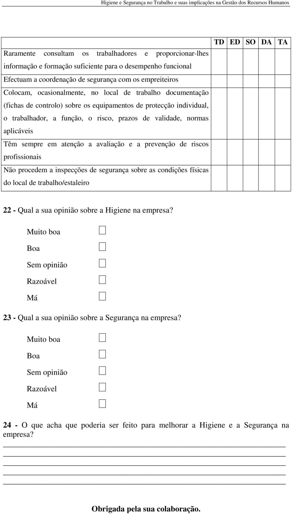 avaliação e a prevenção de riscos profissionais Não procedem a inspecções de segurança sobre as condições físicas do local de trabalho/estaleiro TD ED SO DA TA 22 - Qual a sua opinião sobre a Higiene