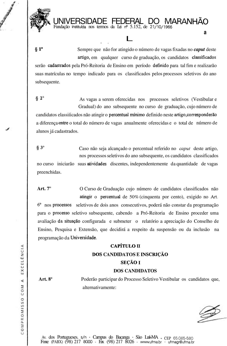 período definido para tal fim e realizarão suas matrículas no tempo indicado para os classificados pelos processos seletivos do ano subsequente.