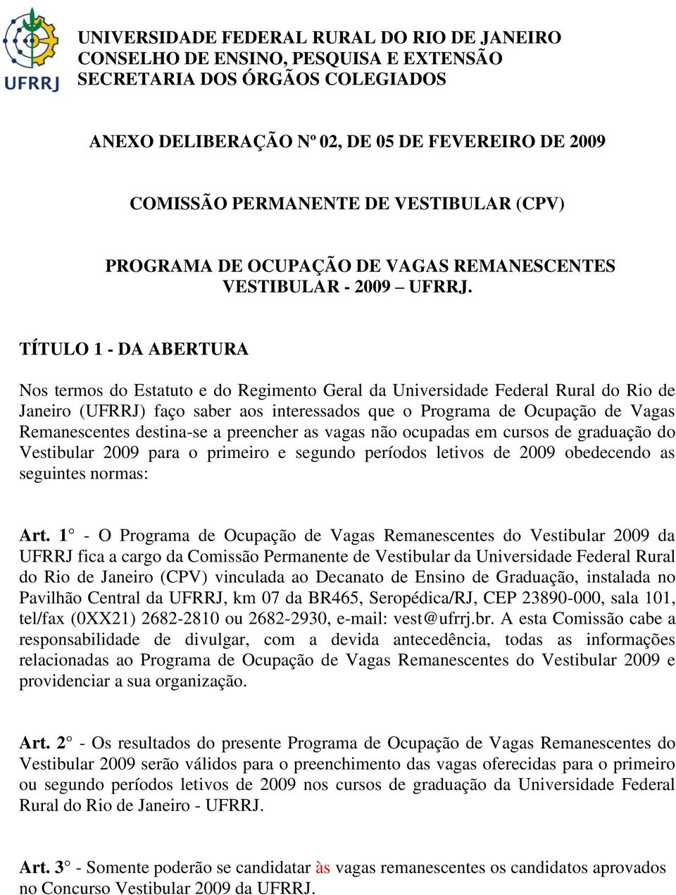 TÍTULO 1 - DA ABERTURA Nos termos do Estatuto e do Regimento Geral da Universidade Federal Rural do Rio de Janeiro (UFRRJ) faço saber aos interessados que o Programa de Ocupação de Vagas