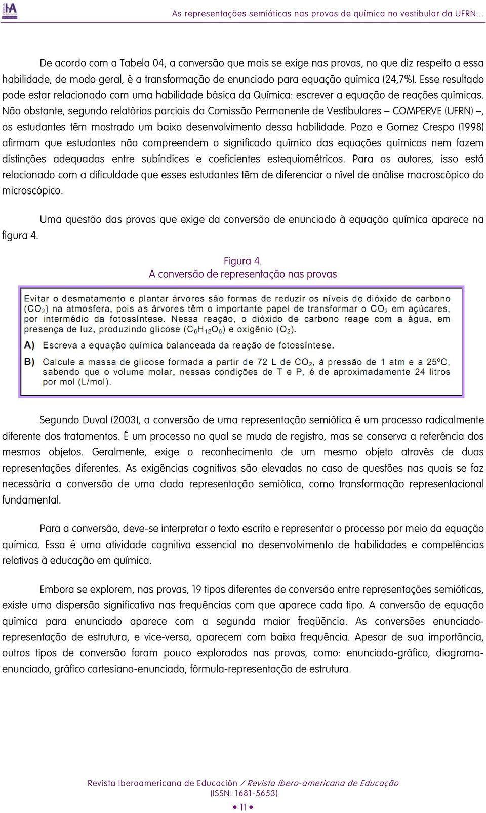 Esse resultado pode estar relacionado com uma habilidade básica da Química: escrever a equação de reações químicas.