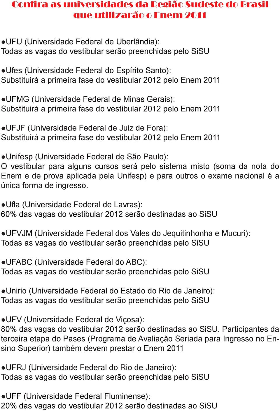 aplicada pela Unifesp) e para outros o exame nacional é a única forma de ingresso.