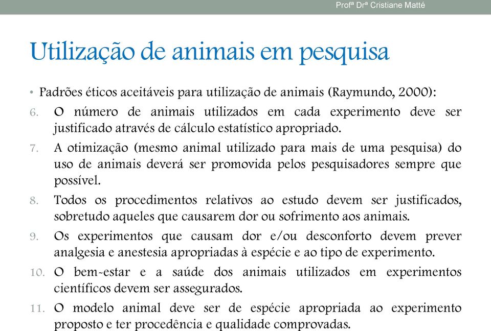 A otimização (mesmo animal utilizado para mais de uma pesquisa) do uso de animais deverá ser promovida pelos pesquisadores sempre que possível. 8.