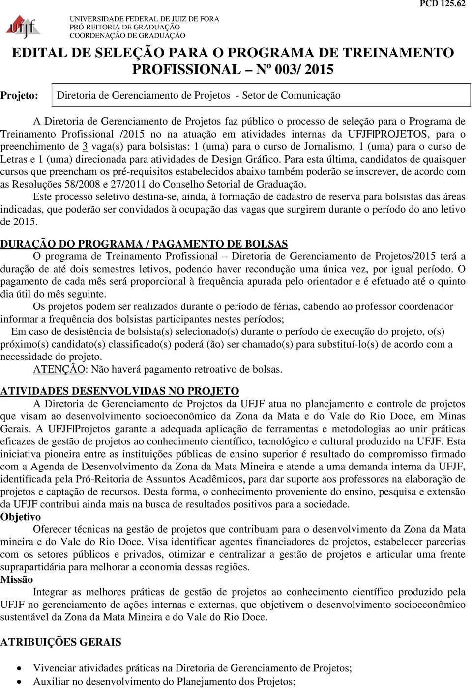 público o processo de seleção para o Programa de Treinamento Profissional /2015 no na atuação em atividades internas da UFJF PROJETOS, para o preenchimento de 3 vaga(s) para bolsistas: 1 (uma) para o