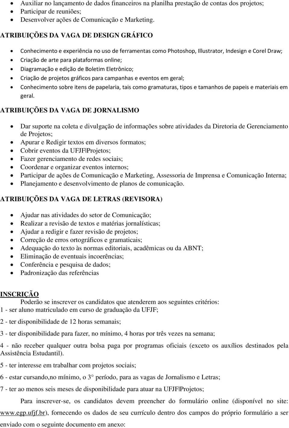 edição de Boletim Eletrônico; Criação de projetos gráficos para campanhas e eventos em geral; Conhecimento sobre itens de papelaria, tais como gramaturas, tipos e tamanhos de papeis e materiais em