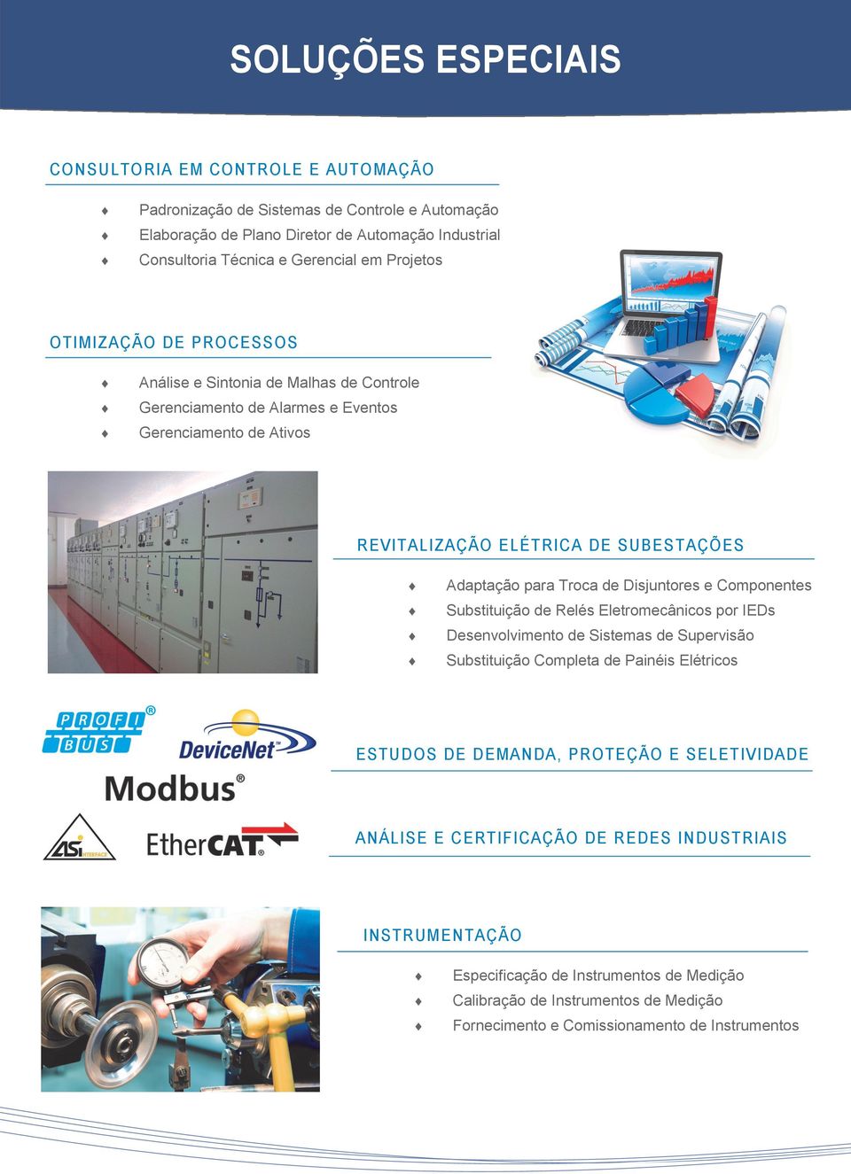 de Disjuntores e Componentes Substituição de Relés Eletromecânicos por IEDs Desenvolvimento de Sistemas de Supervisão Substituição Completa de Painéis Elétricos ESTUDOS DE DEMANDA, PROTEÇÃO E