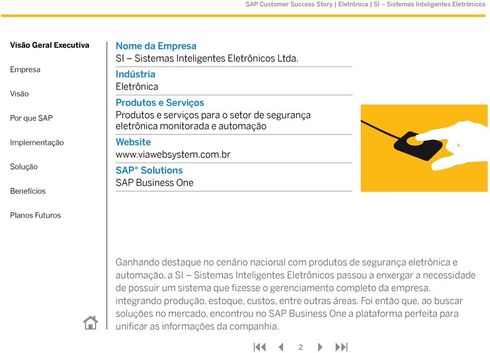 br SAP Solutions SAP Business One Ganhando destaque no cenário nacional com produtos de segurança eletrônica e automação, a SI Sistemas Inteligentes Eletrônicos passou a