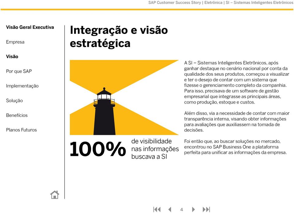 Para isso, precisava de um software de gestão empresarial que integrasse as principais áreas, como produção, estoque e custos.