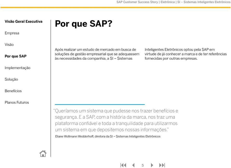 Inteligentes Eletrônicos optou pela SAP em virtude de já conhecer a marca e de ter referências fornecidas por outras empresas.