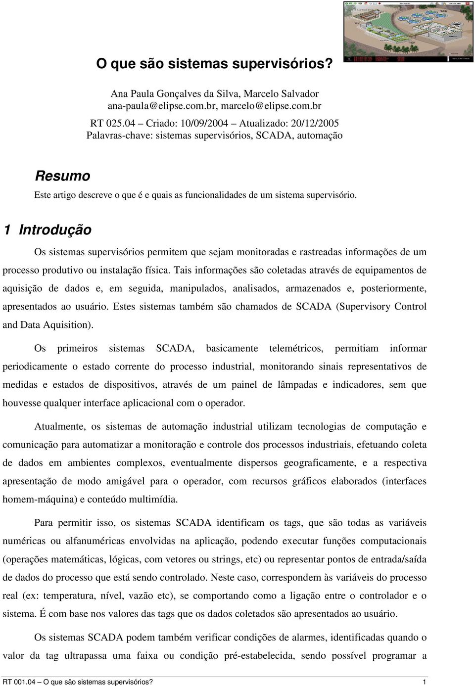 1 Introdução Os sistemas supervisórios permitem que sejam monitoradas e rastreadas informações de um processo produtivo ou instalação física.