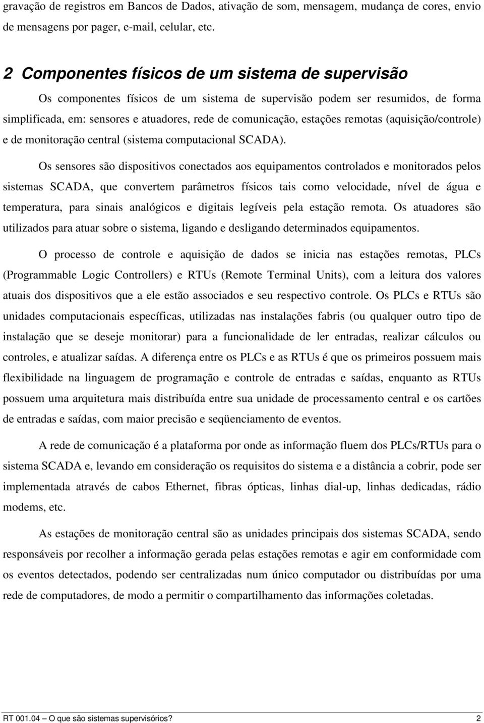 estações remotas (aquisição/controle) e de monitoração central (sistema computacional SCADA).