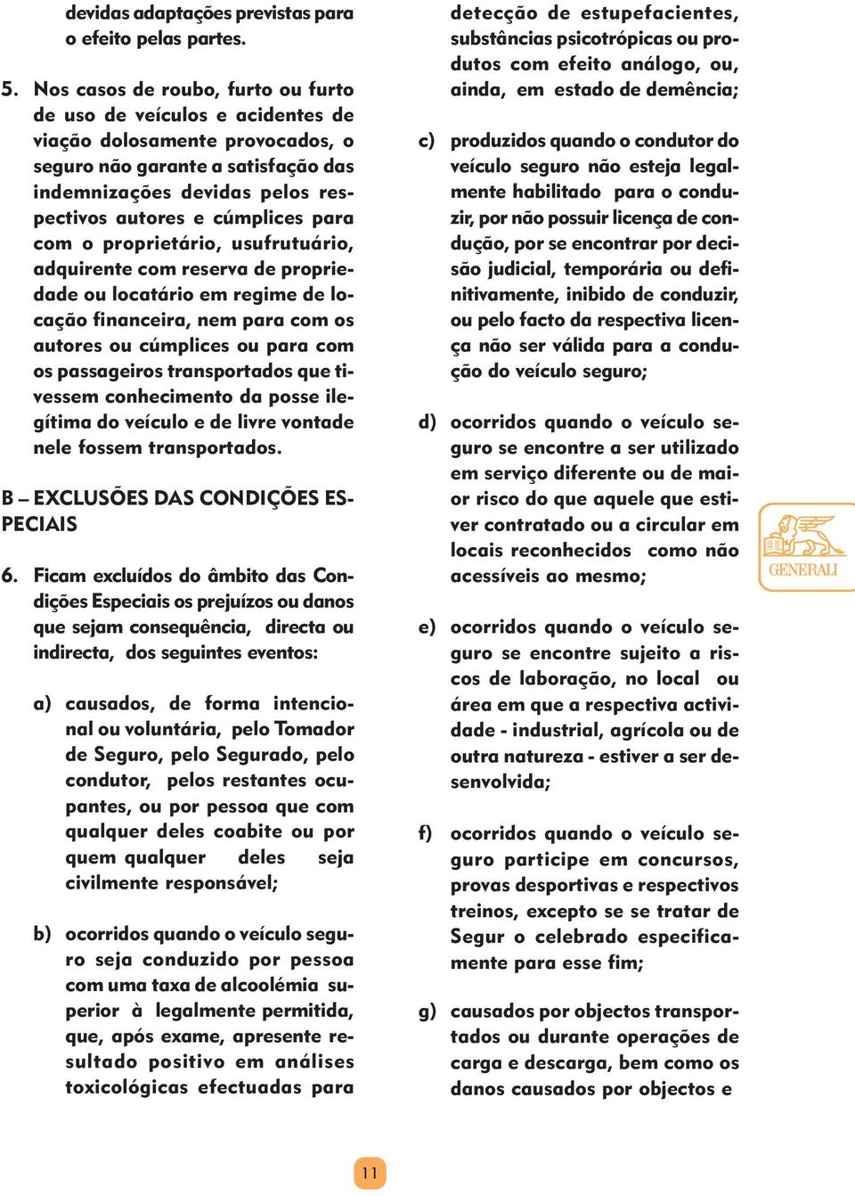 para com o proprietário, usufrutuário, adquirente com reserva de propriedade ou locatário em regime de locação financeira, nem para com os autores ou cúmplices ou para com os passageiros