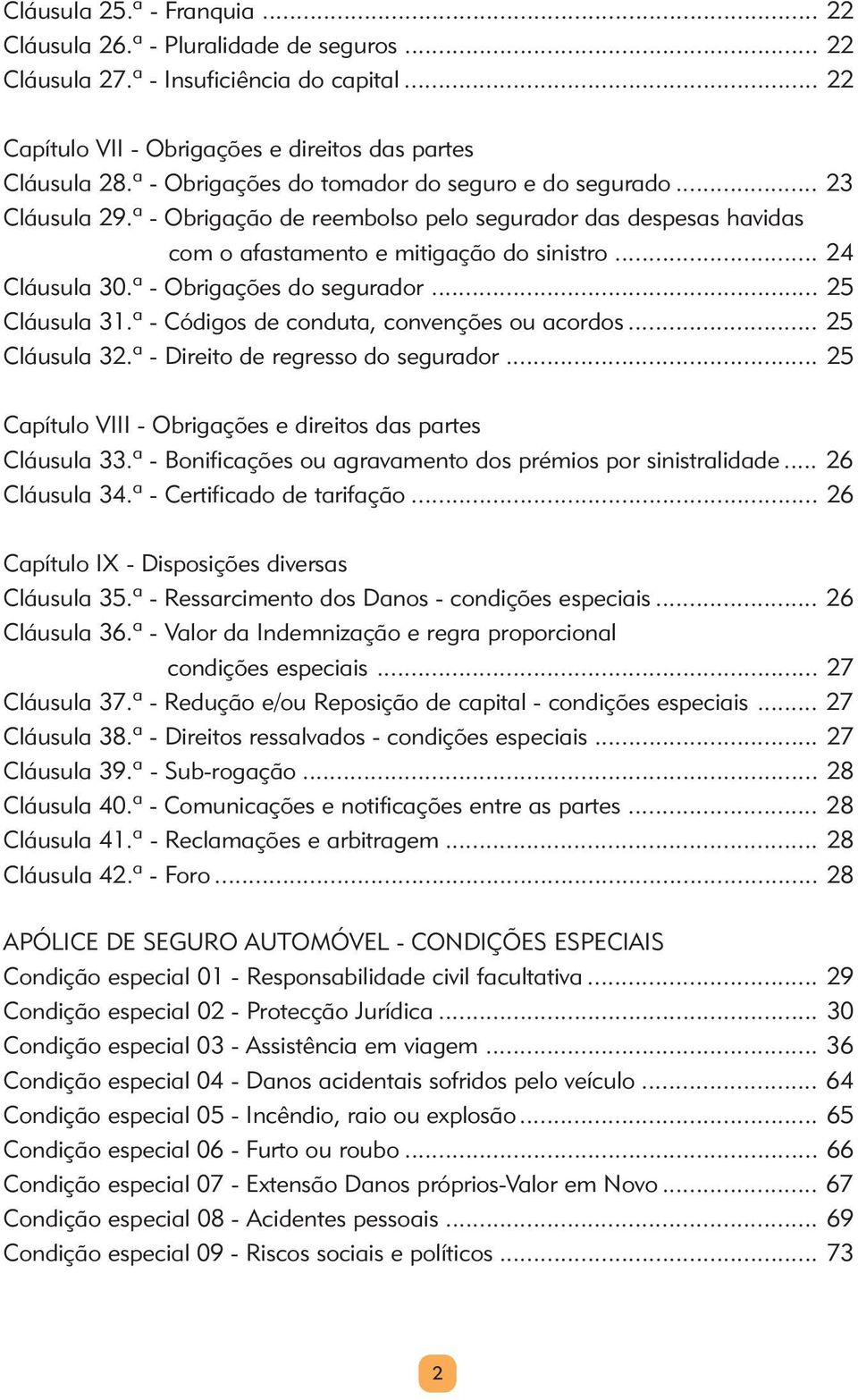 ª - Obrigações do segurador... 25 Cláusula 31.ª - Códigos de conduta, convenções ou acordos... 25 Cláusula 32.ª - Direito de regresso do segurador.