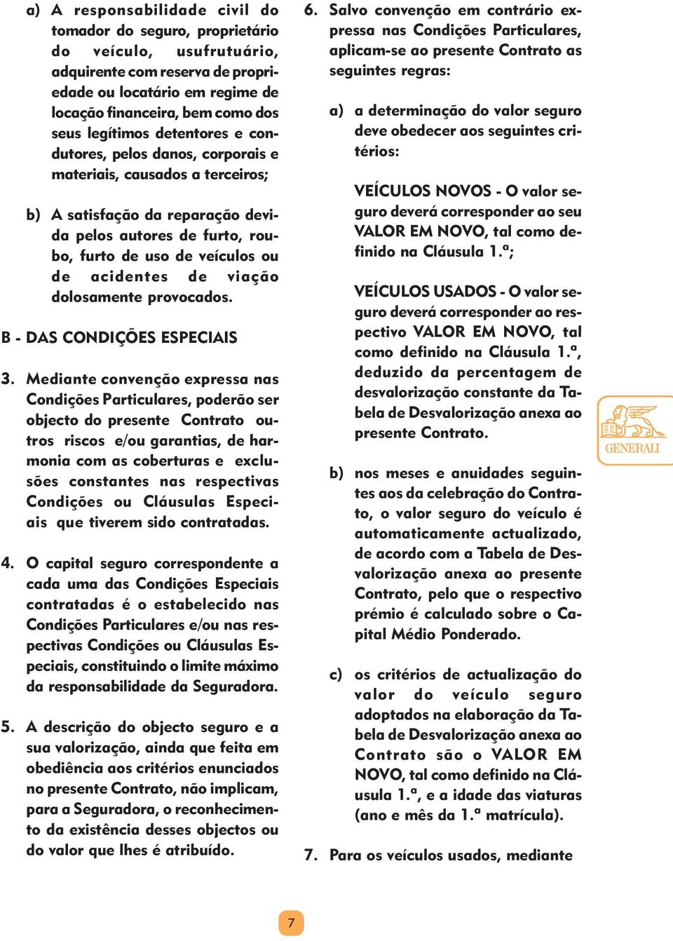 acidentes de viação dolosamente provocados. B - DAS CONDIÇÕES ESPECIAIS 3.