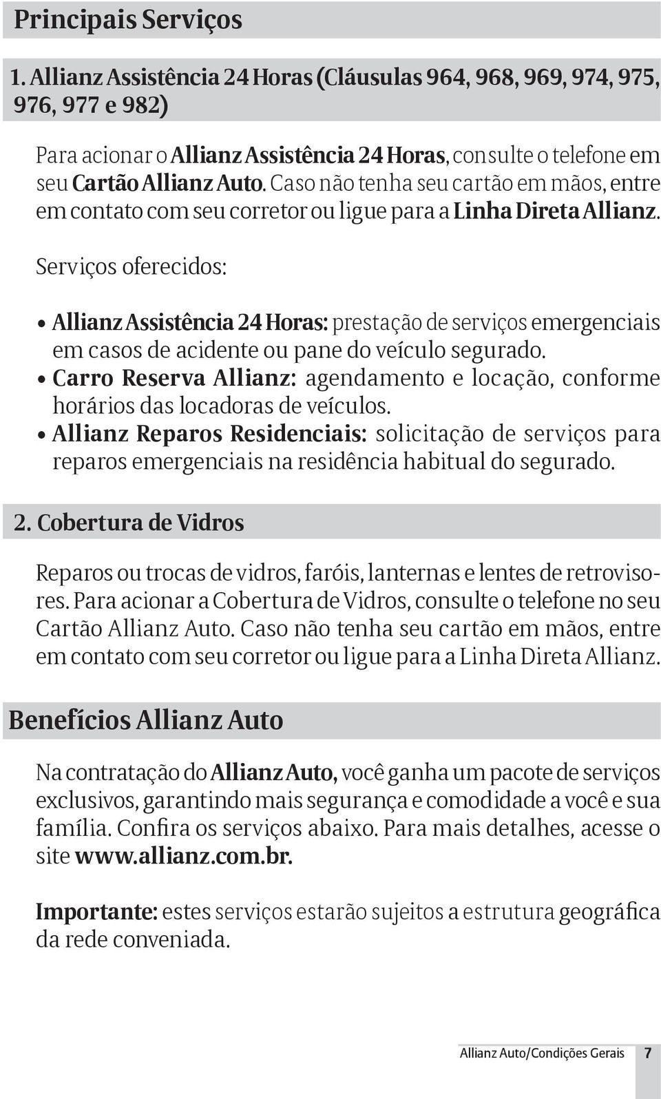 Serviços oferecidos: Allianz Assistência 24 Horas: prestação de serviços emergenciais em casos de acidente ou pane do veículo segurado.